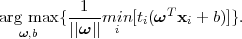           1          T
arg max { ||ω||miin [ti(ω xi + b)]}.
  ω,b
