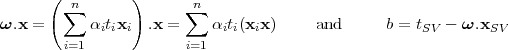       ( n       )      n
ω.x =   ∑   α tx   .x = ∑   α t(x x)     and      b = t  - ω.x
             ii i           i i i                    SV       SV
        i=1             i=1
