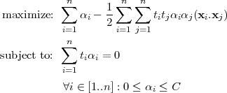            ∑n       ∑ n ∑n
maximize:     αi - 1-      titjαiαj(xi.xj)
           i=1     2 i=1 j=1
            n
subject to: ∑ t α = 0
           i=1 i i

           ∀i ∈ [1..n ] : 0 ≤ αi ≤ C
