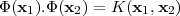 Φ(x ).Φ(x ) = K (x  ,x )
   1     2        1  2
