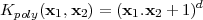                          d
Kpoly(x1,x2) = (x1.x2 + 1)
