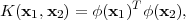 K (x1,x2) = ϕ(x1)Tϕ (x2 ),
