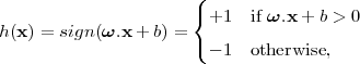                        (
                       {+1   if ω.x + b > 0
h (x ) = sign(ω.x + b) =
                       (- 1  otherwise,
