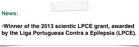 News:

Winner of the 2013 scientic LPCE grant, awarded by the Liga Portuguesa Contra a Epilepsia (LPCE).
